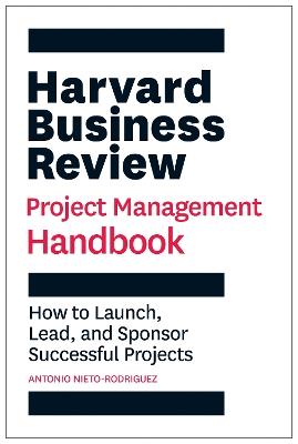 Harvard Business Review Project Management Handbook - Antonio Nieto-Rodriguez - Libro Harvard Business Review Press, HBR Handbooks | Libraccio.it