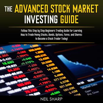 The Advanced Stock Market Investing Guide: Follow This Step by Step Beginners  Trading Guide for Learning How to Trade Penny Stocks, Bonds, Options,  Forex, and Shares; to Become a Stock Trader Today! 