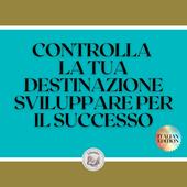 Libraccio CONTROLLA LA TUA DESTINAZIONE SVILUPPARE PER IL SUCCESSO (audiolibro)