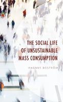The Social Life of Unsustainable Mass Consumption - Magnus Boström - Libro Lexington Books, Environment and Society | Libraccio.it