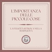 Libraccio L'importanza delle piccole cose: La felicità si trova nella semplicità (audiolibro)