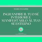 Libraccio INGRANDIRE IL TUO SÉ INTERIORE E MANIFESTARLO AL TUO SÉ ESTERNO (SERIE DI 2 LIBRI) (audiolibro)