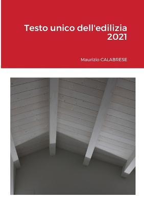 Testo unico dell'edilizia 2021 - Maurizio Calabrese - Libro Lulu.com | Libraccio.it