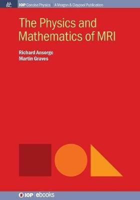 The Physics and Mathematics of MRI - Richard Ansorge, Martin Graves - Libro Morgan & Claypool Publishers, IOP Concise Physics | Libraccio.it