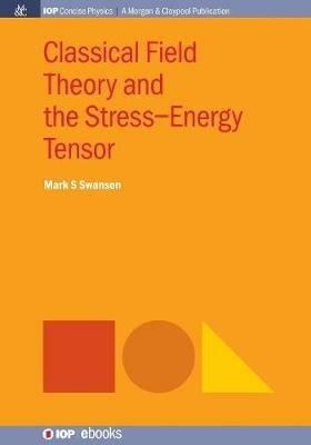 Classical Field Theory and the Stress-Energy Tensor - Mark S. Swanson - Libro Morgan & Claypool Publishers, IOP Concise Physics | Libraccio.it