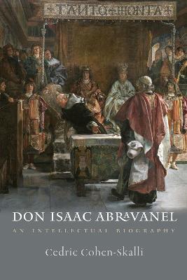 Don Isaac Abravanel – An Intellectual Biography - Cedric Cohen–skalli - Libro Brandeis University Press, Tauber Institute for the Study of European Jewry | Libraccio.it