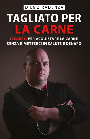 Tagliato per la carne. I segreti per acquistare la carne senza rimetterci in salute e denaro - Diego Radenza - Libro Youcanprint 2020 | Libraccio.it