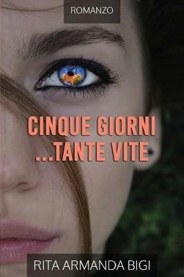 Cinque giorni... tante vite - Rita Armanda Bigi - Libro Youcanprint 2018 | Libraccio.it