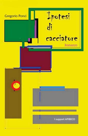 Ipotesi di cacciatore - Gregorio Ponci - Libro Youcanprint 2018 | Libraccio.it