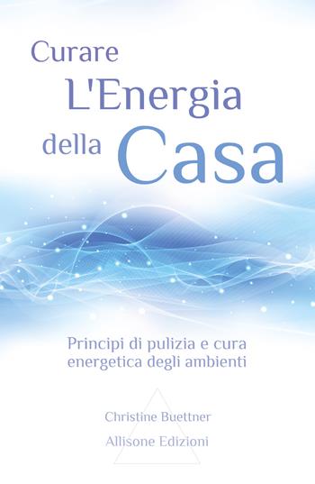 Curare l'energia della casa. Principi di pulizia e cura energetica degli ambienti - Christine Buettner - Libro Youcanprint 2018 | Libraccio.it