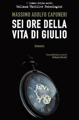 Sei ore della vita di Giulio - Massimo Adolfo Caponeri - Libro Youcanprint 2018 | Libraccio.it