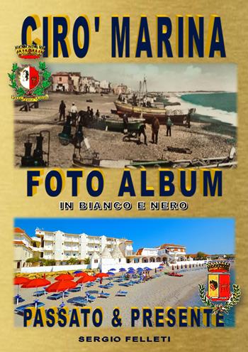 Cirò Marina. Foto album in bianco e nero. Passato & presente. Ediz. illustrata - Sergio Felleti - Libro Youcanprint 2018 | Libraccio.it