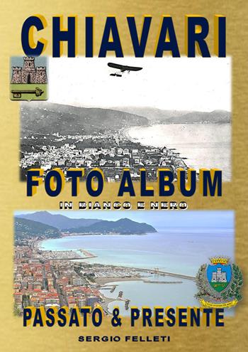 Chiavari. Foto album in bianco e nero. Passato & presente. Ediz. illustrata - Sergio Felleti - Libro Youcanprint 2018 | Libraccio.it