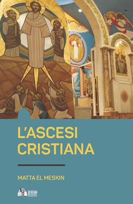 L' ascesi cristiana - Matta El Meskin, Anba Epiphanius - Libro San Macario Edizioni 2018, Spiritualità ascetica | Libraccio.it