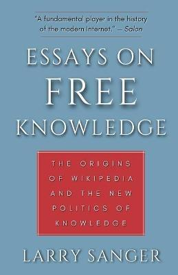 Essays on Free Knowledge - Larry Sanger - Libro Sanger Press | Libraccio.it