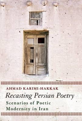 Recasting Persian Poetry - Ahmad Karimi-Hakkak - Libro Oneworld Publications | Libraccio.it