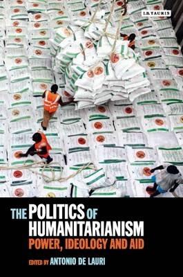 The Politics of Humanitarianism - Antonio de Lauri - Libro Bloomsbury Publishing PLC | Libraccio.it
