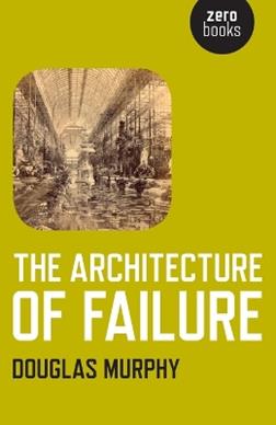 Architecture of Failure, The - Douglas Murphy - Libro Collective Ink | Libraccio.it
