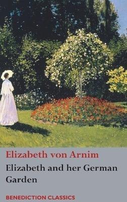 Elizabeth and her German Garden - Elizabeth Von Arnim - Libro Benediction Classics | Libraccio.it