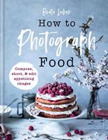How to Photograph Food - Beata Lubas - Libro Octopus Publishing Group | Libraccio.it