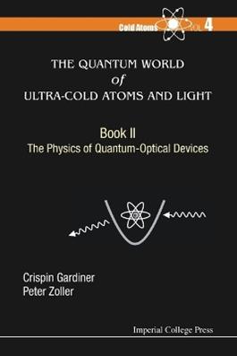 Quantum World Of Ultra-cold Atoms And Light, The - Book Ii: The Physics Of Quantum-optical Devices - Crispin W Gardiner, Peter Zoller - Libro Imperial College Press, Cold Atoms | Libraccio.it