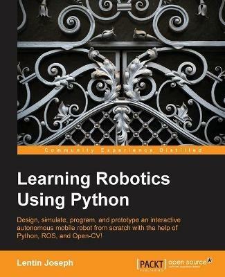 Learning Robotics Using Python - Lentin Joseph - Libro Packt Publishing Limited | Libraccio.it