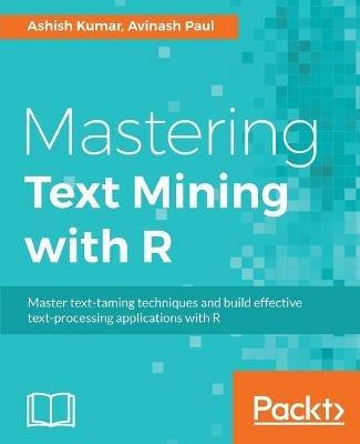 Mastering Text Mining with R - Ashish Kumar, Avinash Paul - Libro Packt Publishing Limited | Libraccio.it