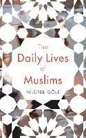 The Daily Lives of Muslims - Nilüfer Göle - Libro Bloomsbury Publishing PLC | Libraccio.it
