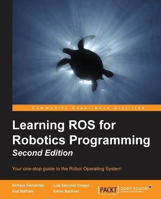Learning ROS for Robotics Programming - - Enrique Fernandez, Luis Sanchez Crespo, Anil Mahtani - Libro Packt Publishing Limited | Libraccio.it