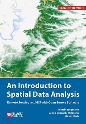 An Introduction to Spatial Data Analysis - Martin Wegmann, Jakob Schwalb-Willmann, Stefan Dech - Libro Pelagic Publishing, Data in the Wild | Libraccio.it
