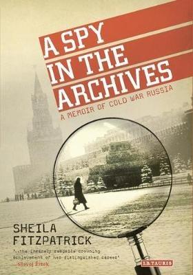 A Spy in the Archives - Sheila Fitzpatrick - Libro Bloomsbury Publishing PLC | Libraccio.it
