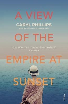 A View of the Empire at Sunset - Caryl Phillips - Libro Vintage Publishing | Libraccio.it