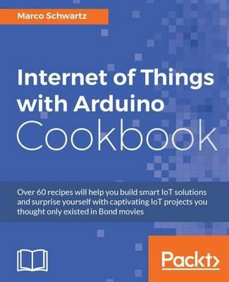 Internet of Things with Arduino Cookbook - Marco Schwartz - Libro Packt Publishing Limited | Libraccio.it