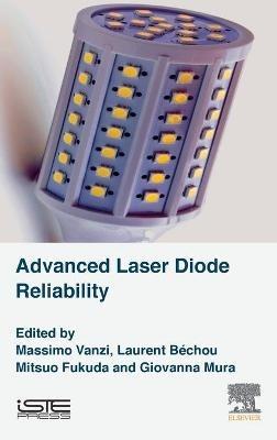 Advanced Laser Diode Reliability - Massimo Vanzi, Laurent Bechou, Mitsuo Fukuda - Libro ISTE Press Ltd - Elsevier Inc | Libraccio.it