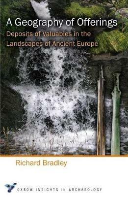 A Geography of Offerings - Richard Bradley - Libro Oxbow Books, Oxbow Insights in Archaeology | Libraccio.it