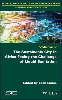 The Sustainable City in Africa Facing the Challenge of Liquid Sanitation  - Libro ISTE Ltd and John Wiley & Sons Inc | Libraccio.it