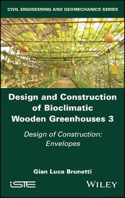 Design and Construction of Bioclimatic Wooden Greenhouses, Volume 3 - Gian Luca Brunetti - Libro ISTE Ltd and John Wiley & Sons Inc | Libraccio.it