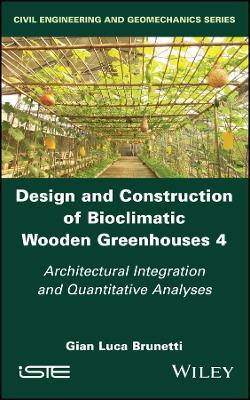 Design and Construction of Bioclimatic Wooden Greenhouses, Volume 4 - Gian Luca Brunetti - Libro ISTE Ltd and John Wiley & Sons Inc | Libraccio.it