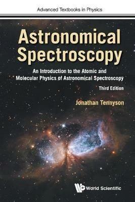 Astronomical Spectroscopy: An Introduction To The Atomic And Molecular Physics Of Astronomical Spectroscopy (Third Edition) - Jonathan Tennyson - Libro World Scientific Europe Ltd, Advanced Textbooks in Physics | Libraccio.it