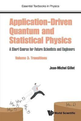 Application-driven Quantum And Statistical Physics: A Short Course For Future Scientists And Engineers - Volume 3: Transitions - Jean-michel Gillet - Libro World Scientific Europe Ltd, Essential Textbooks in Physics | Libraccio.it