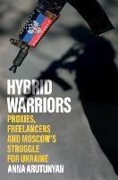 Hybrid Warriors - Anna Arutunyan - Libro C Hurst & Co Publishers Ltd | Libraccio.it