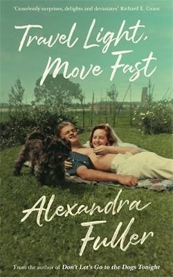 Travel Light, Move Fast - Alexandra Fuller - Libro Profile Books Ltd | Libraccio.it