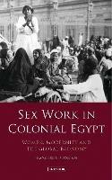 Sex Work in Colonial Egypt - Francesca Biancani - Libro Bloomsbury Publishing PLC | Libraccio.it