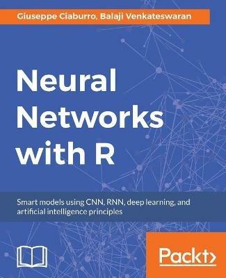 Neural Networks with R - Giuseppe Ciaburro, Balaji Venkateswaran - Libro Packt Publishing Limited | Libraccio.it