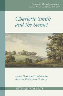Charlotte Smith and the Sonnet - Bethan Roberts - Libro Liverpool University Press, Romantic Reconfigurations: Studies in Literature and Culture 1780-1850 | Libraccio.it