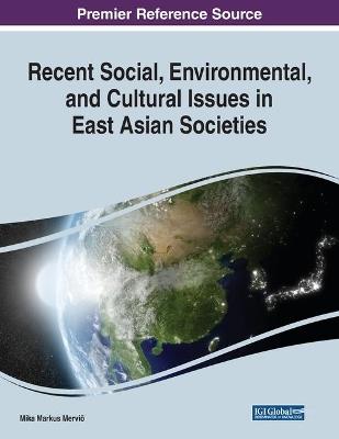Recent Social, Environmental, and Cultural Issues in East Asian Societies  - Libro IGI Global | Libraccio.it
