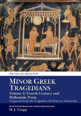 Minor Greek Tragedians, Volume 2: Fourth-Century and Hellenistic Poets - Martin J. Cropp - Libro Liverpool University Press, Aris & Phillips Classical Texts | Libraccio.it