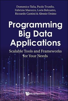Programming Big Data Applications: Scalable Tools And Frameworks For Your Needs - Domenico Talia, Paolo Trunfio, Fabrizio Marozzo - Libro World Scientific Europe Ltd | Libraccio.it