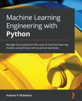 Machine Learning Engineering with Python - Andrew P. McMahon - Libro Packt Publishing Limited | Libraccio.it
