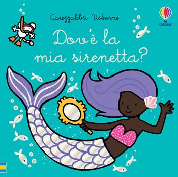 Dov'è la mia sirenetta? Ediz. a colori - Fiona Watt - Libro Usborne 2021, Carezzalibri | Libraccio.it